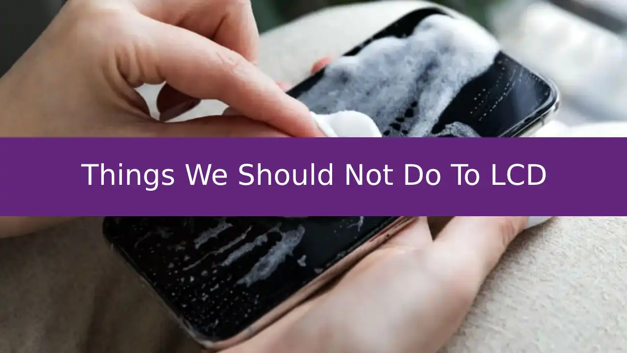 Things we should not do when cleaning the mobile LCD